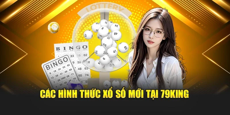 Các hình thức xổ số mới tại 79KING