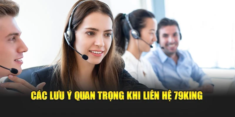 Các lưu ý quan trọng khi liên hệ 79KING