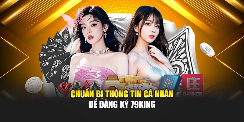 Chuẩn bị thông tin cá nhân để đăng ký 79KING