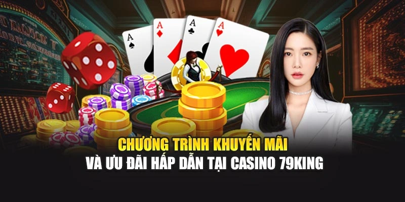 Chương trình khuyến mãi, ưu đãi hấp dẫn tại Casino 79KING