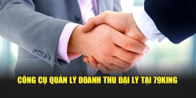 Công cụ quản lý doanh thu đại lý tại 79KING