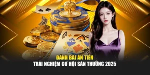 Đánh Bài Ăn Tiền – Trải Nghiệm Cơ Hội Săn Thưởng 2025
