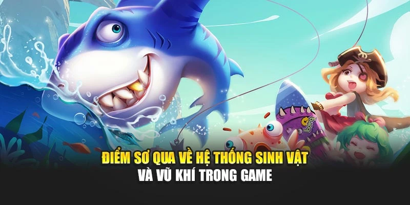 Điểm sơ qua về hệ thống sinh vật và vũ khí trong game