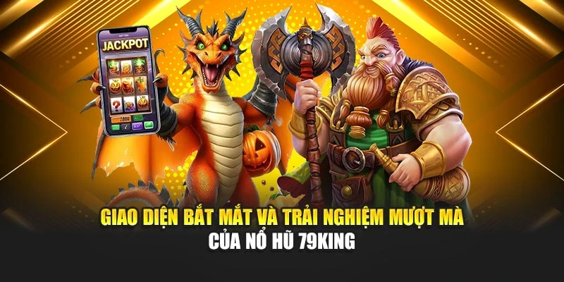 Giao diện bắt mắt và trải nghiệm mượt mà của Nổ Hũ 79KING