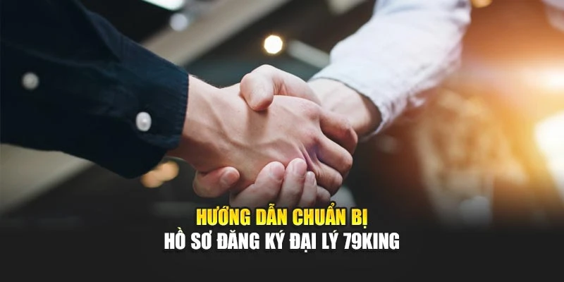 Hướng dẫn chuẩn bị hồ sơ đăng ký đại lý 79KING