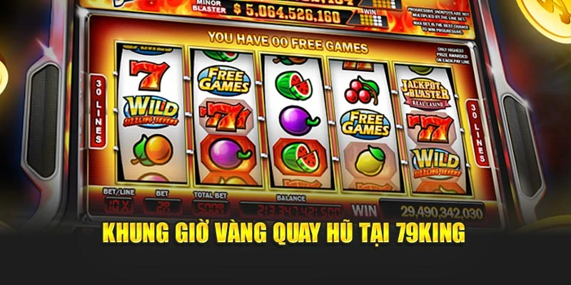 Khung giờ vàng quay hũ tại 79KING