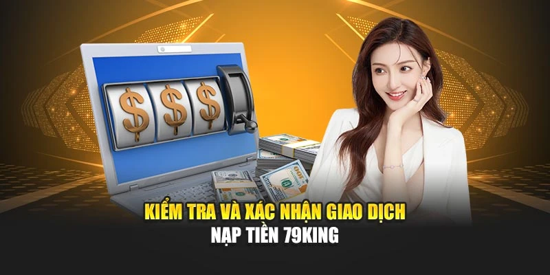 Kiểm tra và xác nhận giao dịch nạp tiền 79KING