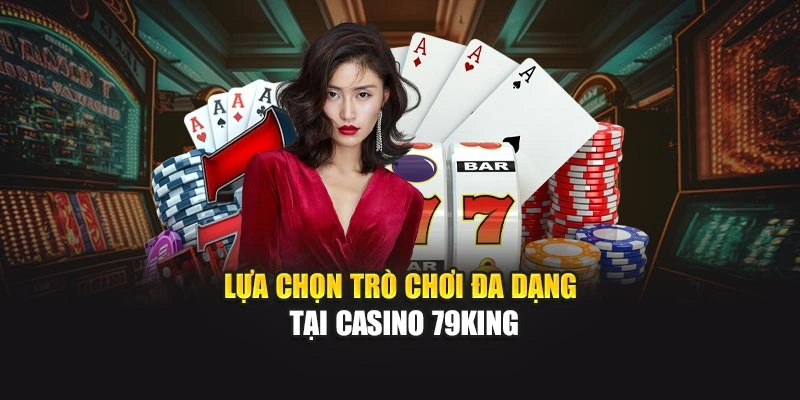 Lựa chọn tựa game đa dạng tại Casino 79KING