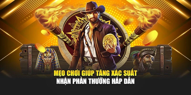 Mẹo chơi giúp tăng xác suất nhận phần thưởng hấp dẫn