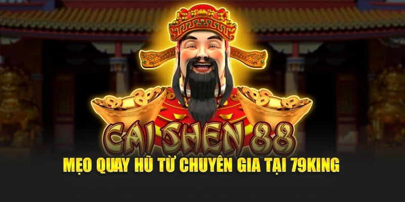 Mẹo quay hũ từ chuyên gia tại 79KING