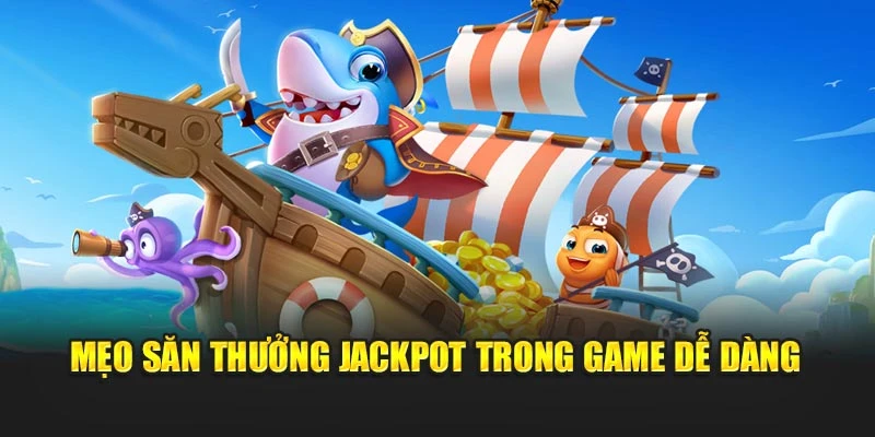 Mẹo săn thưởng Jackpot trong game dễ dàng