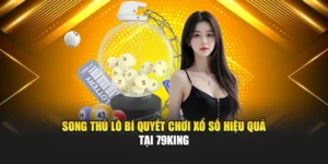 Song Thủ Lô Bí Quyết Chơi Xổ Số Hiệu Quả Tại 79KING