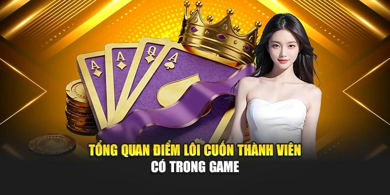 Tổng quan điểm lôi cuốn thành viên có trong game