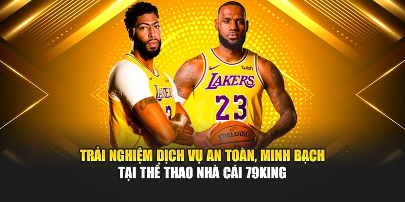 Trải nghiệm dịch vụ an toàn, minh bạch tại thể thao nhà cái 79KING