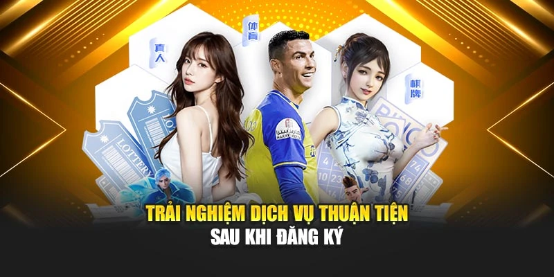 Trải nghiệm dịch vụ thuận tiện sau khi đăng ký