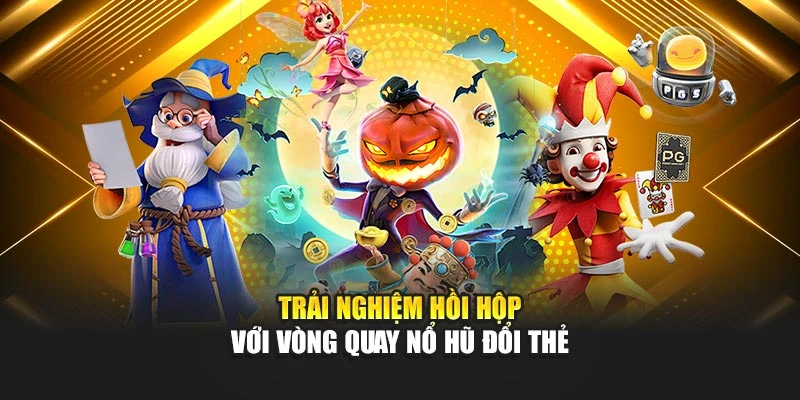 Trải nghiệm hồi hộp với vòng quay Nổ Hũ Đổi Thẻ