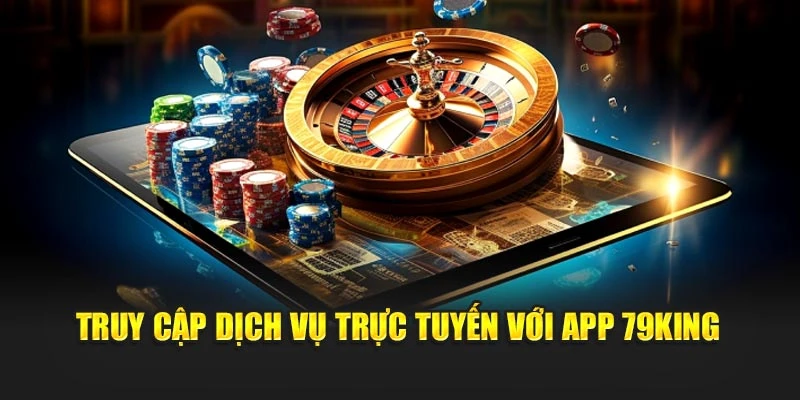 Truy cập dịch vụ trực tuyến với app 79KING