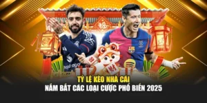 Tỷ Lệ Kèo Nhà Cái – Nắm Bắt Các Loại Cược Phổ Biến 2025