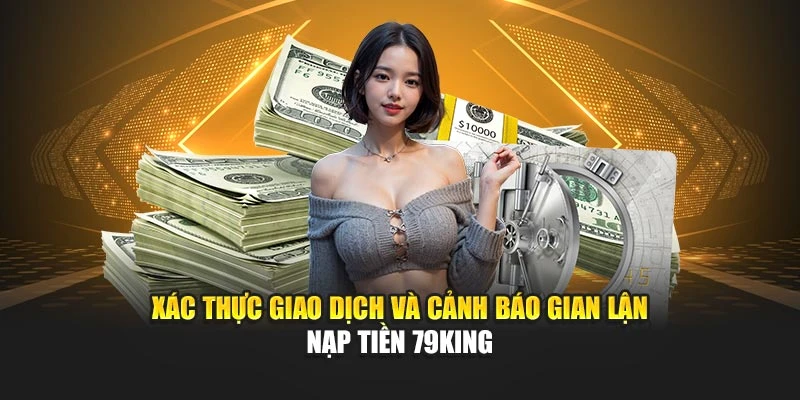 Xác thực giao dịch và cảnh báo gian lận nạp tiền 79KING