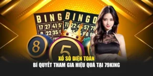 Xổ Số Điện Toán – Bí Quyết Tham Gia Hiệu Quả Tại 79KING